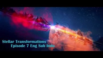 Stellar Transformations Episode 7 Eng Sub Indo